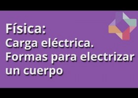 Carga eléctrica: formas para electrizar un cuerpo - Física - Educatina | Recurso educativo 421153